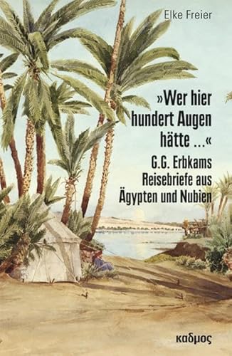 »Wer hier hundert Augen hätte ...«. G.G. Erbkams Reisebriefe aus Ägypten und Nubien