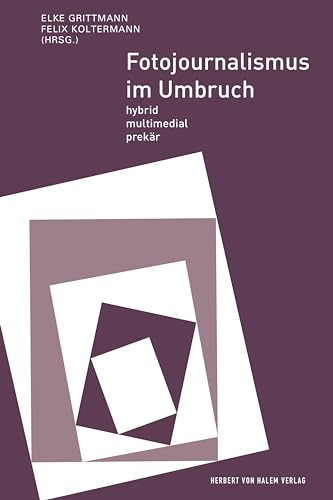 Fotojournalismus im Umbruch: Hybrid, multimedial, prekär von Herbert von Halem Verlag