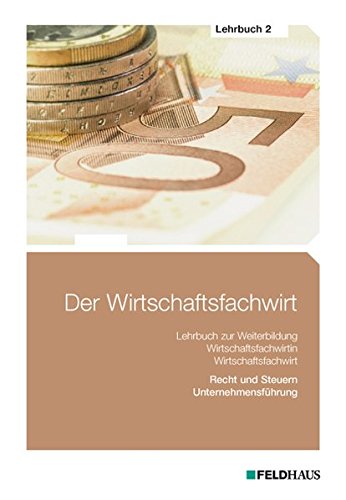 Der Wirtschaftsfachwirt / 3 Bände: Der Wirtschaftsfachwirt / Der Wirtschaftsfachwirt - Lehrbuch 2: 3 Bände / Recht und Steuern / Unternehmensführung (Wirtschaftsbezogene Qualifikationen) von Feldhaus