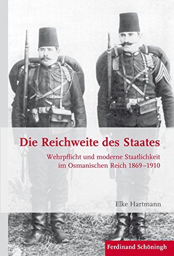 Die Reichweite des Staates. Wehrpflicht und moderne Staatlichkeit im Osmanischen Reich 1869-1910 (Krieg in der Geschichte)