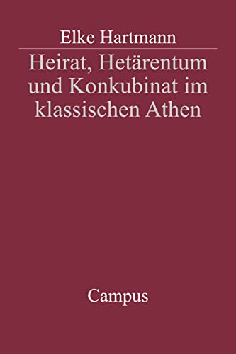 Heirat, Hetärentum und Konkubinat im klassischen Athen: Dissertationsschrift (Campus Historische Studien, 30)