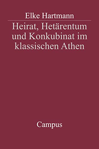 Heirat, Hetärentum und Konkubinat im klassischen Athen: Dissertationsschrift (Campus Historische Studien, 30)