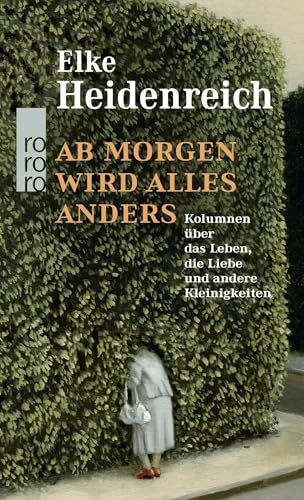 Ab morgen wird alles anders: Kolumnen über das Leben, die Liebe und andere Kleinigkeiten von Rowohlt