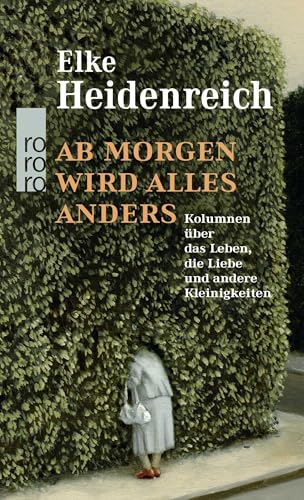 Ab morgen wird alles anders: Kolumnen über das Leben, die Liebe und andere Kleinigkeiten von Rowohlt Taschenbuch