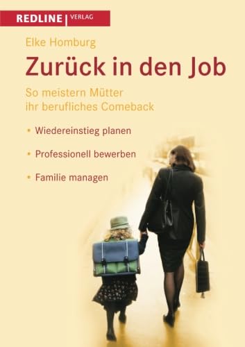 Zurück in den Job: So Meistern Mütter Ihr Berufliches Comeback *Wiedereinstieg Planen *Professionell Bewerben *Familie Managen von Redline Verlag
