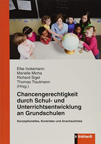 Chancengerechtigkeit durch Schul- und Unterrichtsentwicklung an Grundschulen: Konzeptionelles, Konkretes und Anschauliches