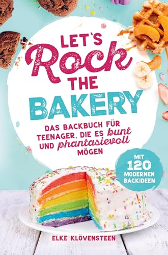 Let's Rock The Bakery - Das Backbuch für Teenager, die es bunt und phantasievoll mögen: mit 120 modernen Backideen: Ein tolles Teenagergeschenk von Bookmundo