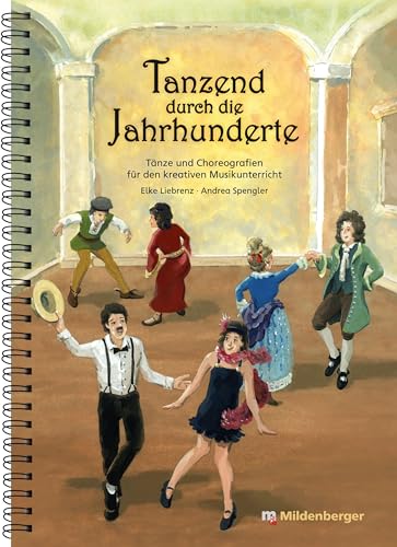 Tanzend durch die Jahrhunderte: Tänze und Choreografien für den kreativen Musikunterricht: Tänze und Choreografien für den kreativen Musikunterricht. 3. - 6. Klasse