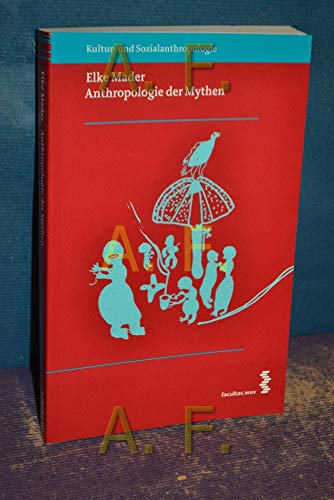 Anthropologie der Mythen: Kultur-und Sozialanthropologie: Kulturanthropologie von Facultas Universitätsverlag
