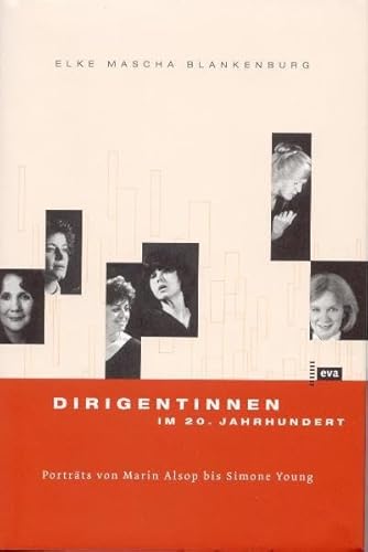 Dirigentinnen im 20. Jahrhundert. Porträts von Maria Alsop bis Simone Young: Porträts von Simon Alsop bis Simone Young