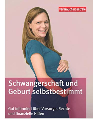 Schwangerschaft und Geburt selbstbestimmt: Gut informiert über Vorsorge, Rechte und finanzielle Hilfen von Verbraucherzentrale NRW