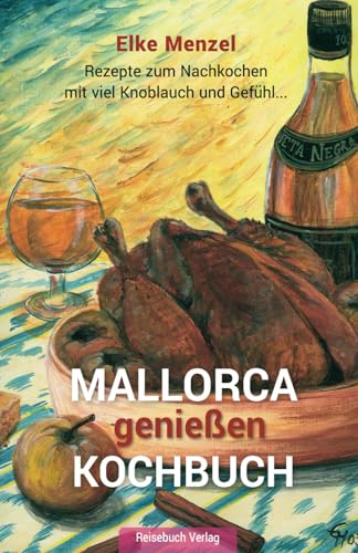 Mallorca genießen - Kochbuch: Rezepte zum Nachkochen mit viel Knoblauch und Gefühl von Reisebuch Verlag