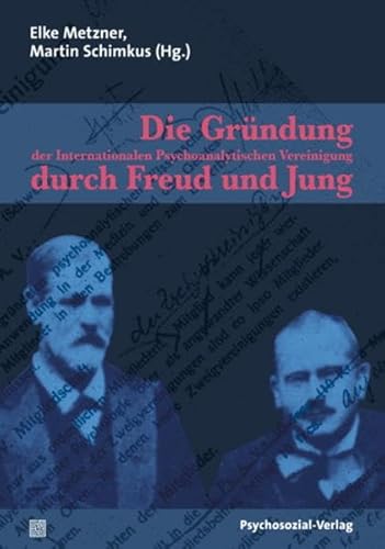 Die Gründung der Internationalen Psychoanalytischen Vereinigung durch Freud und Jung (Bibliothek der Psychoanalyse) von Psychosozial Verlag