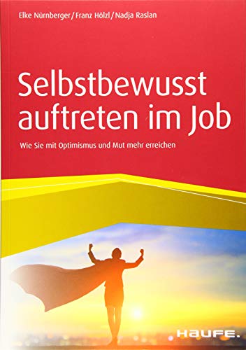 Selbstbewusst auftreten im Job: Wie Sie mit Optimismus und Mut mehr erreichen (Haufe Fachbuch)