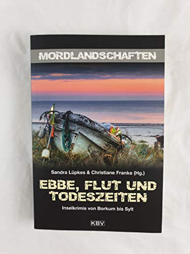 Ebbe, Flut und Todeszeiten: Inselkrimis von Borkum bis Sylt (Mordlandschaften)