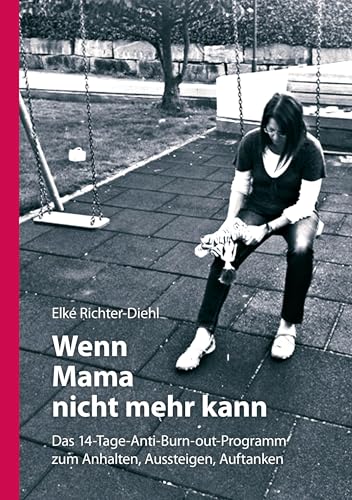 Wenn Mama nicht mehr kann: Das 14-Tage-Anti-Burn-out-Programm zum Anhalten, Aussteigen, Auftanken von Books on Demand GmbH