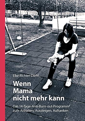 Wenn Mama nicht mehr kann: Das 14-Tage-Anti-Burn-out-Programm zum Anhalten, Aussteigen, Auftanken