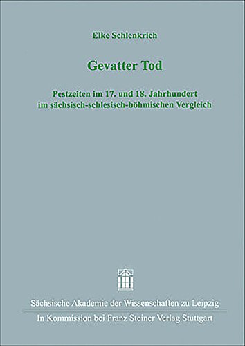Gevatter Tod. Pestzeiten im 17. und 18. Jahrhundert im sächsisch-schlesisch-böhmischen Vergleich (Quellen und Forschungen zur sächsischen Geschichte)