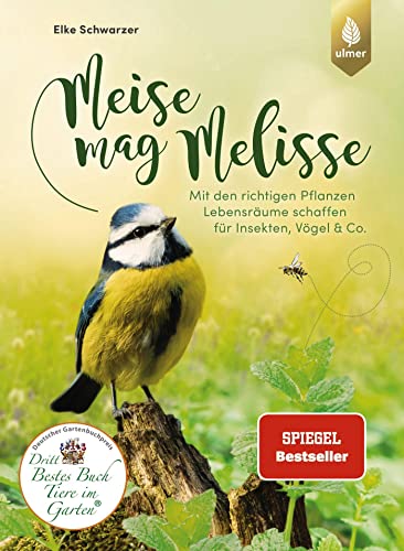 Meise mag Melisse: Der Spiegel-Bestseller. Mit den richtigen Pflanzen Lebensräume schaffen für Insekten, Vögel & Co. von Ulmer Eugen Verlag