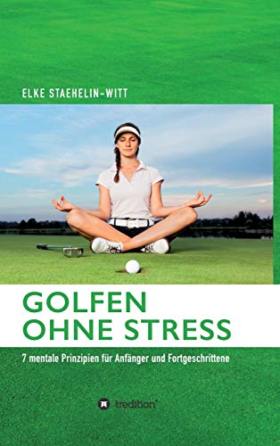 Golfen ohne Stress: 7 mentale Prinzipien für Anfänger und Fortgeschrittene von tredition