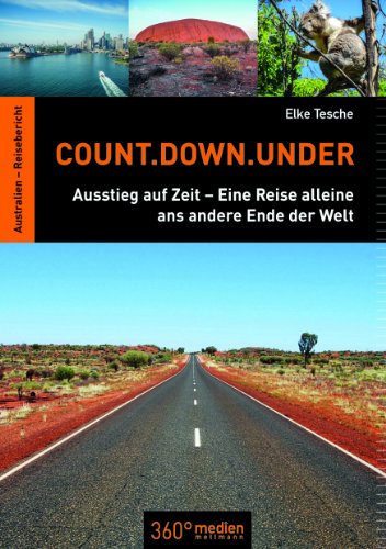 Count.Down.Under: Ausstieg auf Zeit - Eine Reise alleine ans andere Ende der Welt Count.Down.Under: Ausstieg auf Zeit - Eine Reise alleine ans andere Ende der Welt von 360° medien