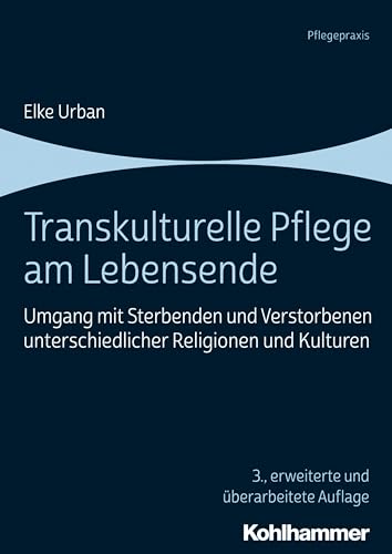 Transkulturelle Pflege am Lebensende: Umgang mit Sterbenden und Verstorbenen unterschiedlicher Religionen und Kulturen (Pflegepraxis) von Kohlhammer W.