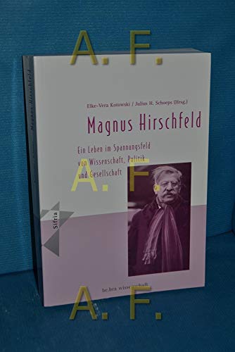 Magnus Hirschfeld: Ein Leben im Spannungsfeld von Wissenschaft, Politik und Gesellschaft (Sifria - Wissenschaftliche Bibliothek)