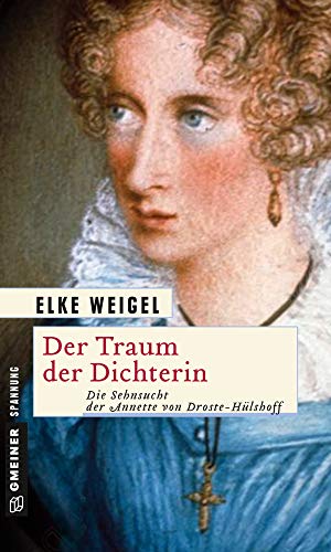 Der Traum der Dichterin: Die Sehnsucht der Annette von Droste-Hülshoff (Historische Romane im GMEINER-Verlag)