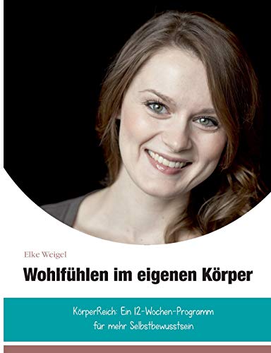 Wohlfühlen im eigenen Körper: KörperReich: das 12-Wochen-Programm für mehr Selbstbewusstsein Wohlfühlen im eigenen Körper: KörperReich: das 12-Wochen-Programm für mehr Selbstbewusstsein