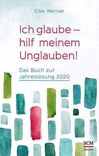 Ich glaube - hilf meinem Unglauben!: Das Buch zur Jahreslosung 2020