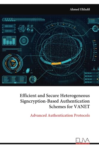 Efficient and Secure Heterogeneous Signcryption-Based Authentication Schemes for VANET: Advanced Authentication Protocols von Eliva Press
