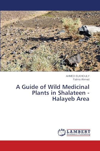 A Guide of Wild Medicinal Plants in Shalateen - Halayeb Area von LAP LAMBERT Academic Publishing