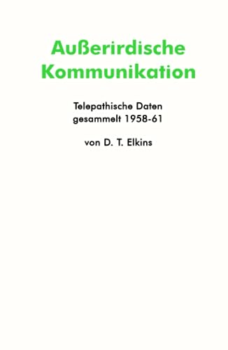 Außerirdische Kommunikation: Telepathische Daten gesammelt 1958-61 von D. T. Elkins