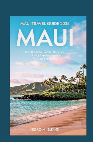 Maui travel guide 2025: Handbook to Premier Beaches Culinary Experiences and Cultural Highlights von Independently published