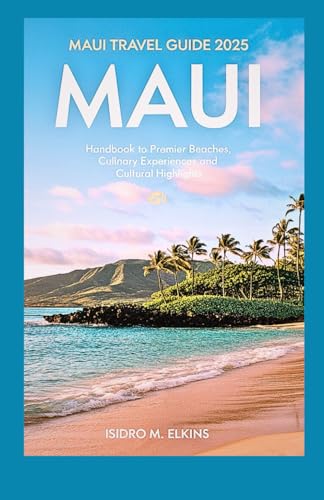 Maui travel guide 2025: Handbook to Premier Beaches Culinary Experiences and Cultural Highlights von Independently published
