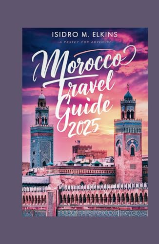 Morocco travel guide 2025: Explore Vibrant Cities Desert Adventures and Timeless Culture von Independently published