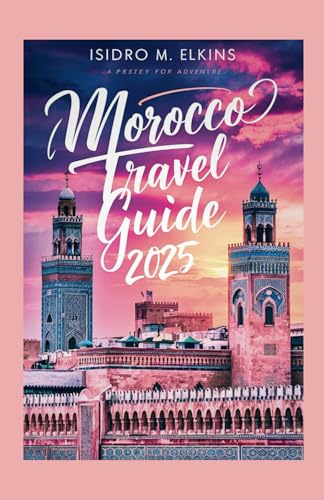 Morocco travel guide 2025: Explore Vibrant Cities Desert Adventures and Timeless Culture von Independently published