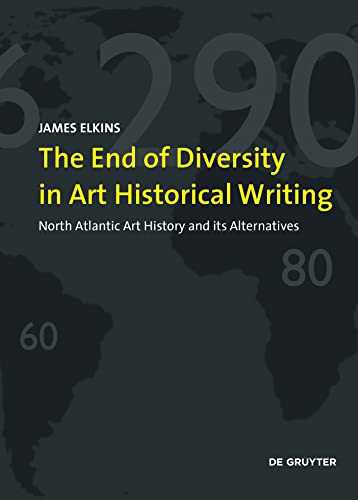 The End of Diversity in Art Historical Writing: North Atlantic Art History and its Alternatives