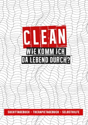 Clean - Wie komm ich da lebend durch?: Suchttagebuch - Therapietagebuch - Selbsthilfe (Quotes Book, Band 3)