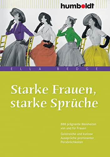 Starke Frauen, starke Sprüche (humboldt - Information & Wissen): 888 prägnante Weisheiten von und für Frauen. Geistreiche und kuriose Aussprüche prominenter Persönlichkeiten