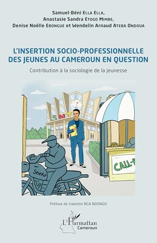 L’insertion socio-professionnelle des jeunes au Cameroun en question: Contribution à la sociologie de la jeunesse von Editions L'Harmattan