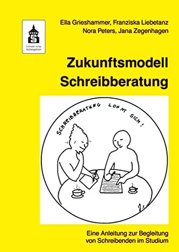 Zukunftsmodell Schreibberatung: Eine Anleitung zur Begleitung von Schreibenden im Studium von Schneider Verlag GmbH