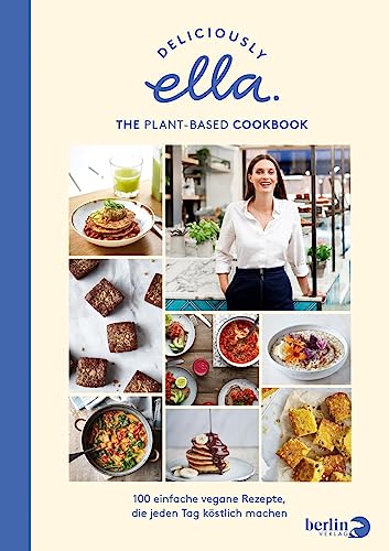 Deliciously Ella. The Plant-Based Cookbook: 100 einfache vegane Rezepte, die jeden Tag köstlich machen | Veganes Kochbuch mit Clean-Eating-Rezepten