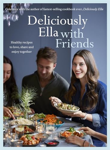 Deliciously Ella with Friends: Healthy Recipes to Love, Share and Enjoy Together Deliciously Ella with Friends: Healthy Recipes to Love, Share and Enjoy Together