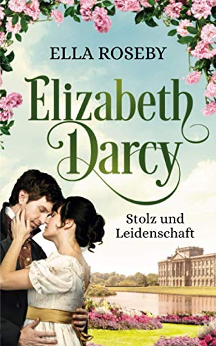 Elizabeth Darcy: Stolz und Leidenschaft (Derbyshire-Reihe, Band 1)