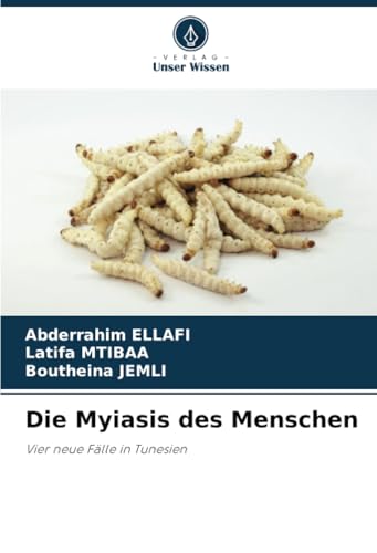 Die Myiasis des Menschen: Vier neue Fälle in Tunesien von Verlag Unser Wissen