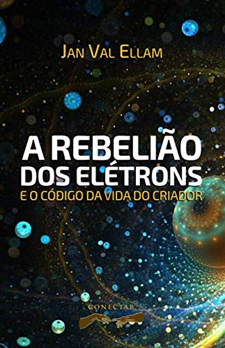 A Rebelião dos Elétrons: e o Código de Vida do Criador
