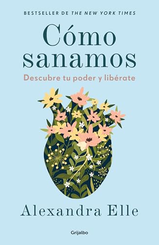 Cómo Sanamos. Descubre Tu Poder Y Libérate / How We Heal von Grijalbo