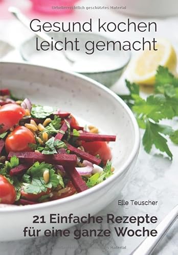 Gesund kochen leicht gemacht: 21 Einfache Rezepte für eine ganze Woche von Independently published