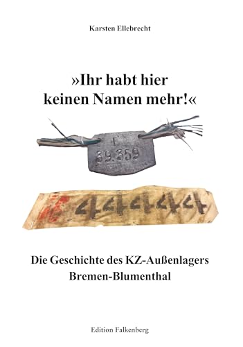 Ihr habt hier keinen Namen mehr!: Die Geschichte des KZ-Außenlagers Bremen-Blumenthal Ihr habt hier keinen Namen mehr!: Die Geschichte des KZ-Außenlagers Bremen-Blumenthal von Edition Falkenberg